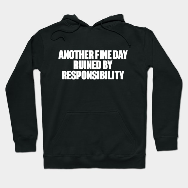 Another Fine Day Ruined By Responsibility Funny (White) Hoodie by DLEVO